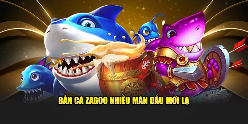 Bắn cá Zagoo nhiều màn đấu mới lạ