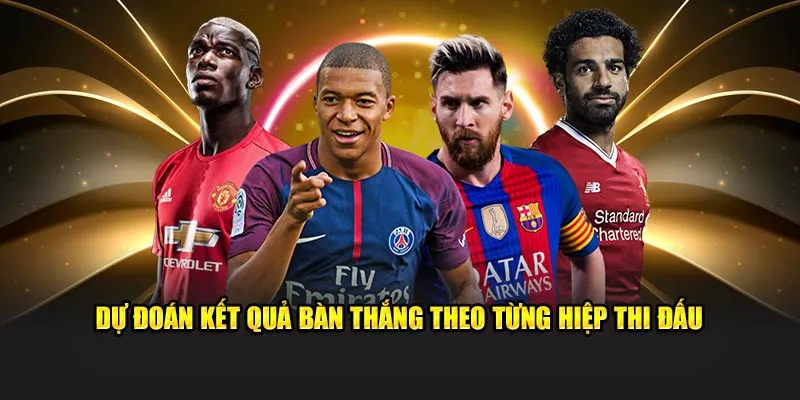 Dự đoán kết quả bàn thắng theo từng hiệp thi đấu