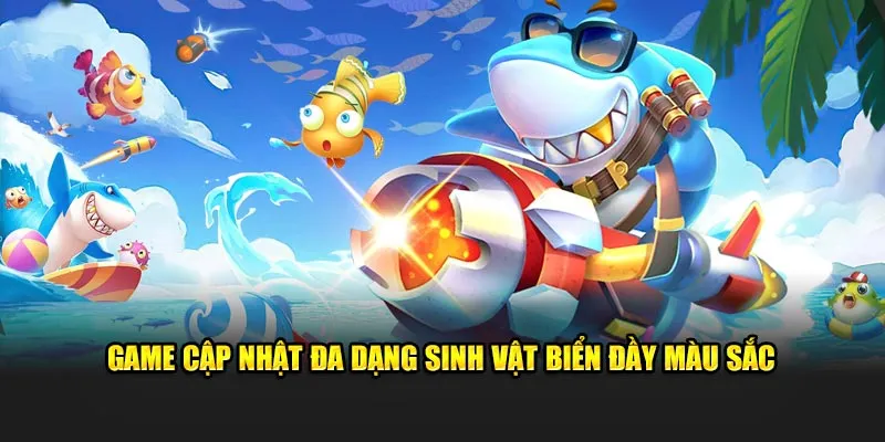 Game vua đánh cá cập nhật đa dạng sinh vật biển đầy màu sắc