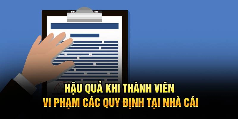 Hậu quả khi thành viên vi phạm các quy định điều khoản điều kiện tại nhà cái