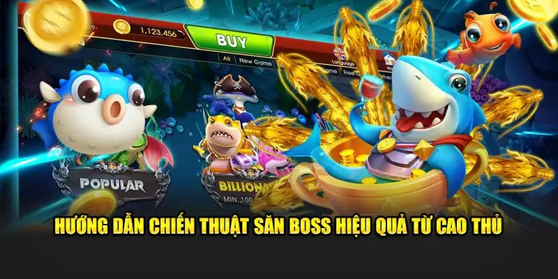 Hướng dẫn chiến thuật săn boss hiệu quả từ cao thủ