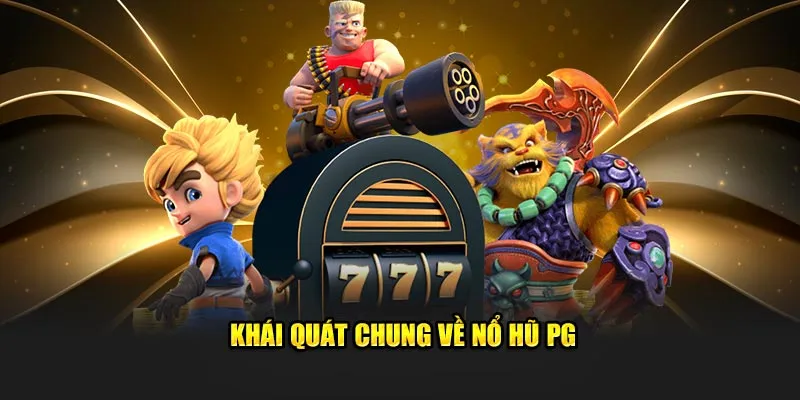 Khái quát chung về nổ hũ PG