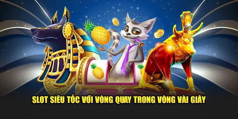 Slot siêu tốc với vòng quay trong vòng vài giây