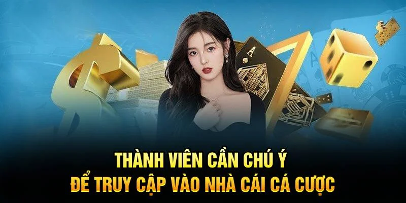 Thành viên cần chú ý để truy cập vào nhà cái cá cược nhanh chóng