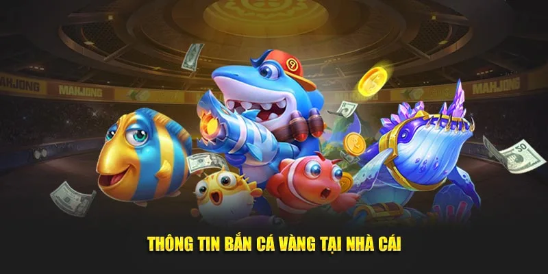 Thông tin bắn cá vàng tại nhà cái